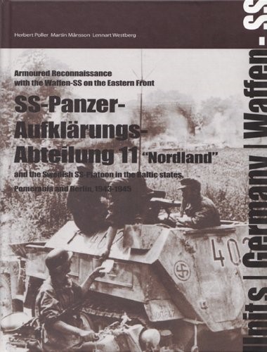 Ss-Panzer-Aufklarungs-Abteilung 11: The Swedish SS-platoon in the Battles for the Baltics, Pomerania and Berlin 1943-45 (Armoured Reconnaissance With the Waffen-Ss on the Eastern Front)