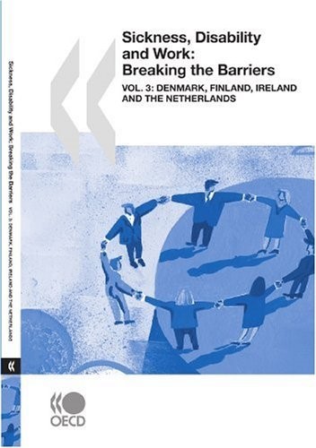 Sickness, Disability and Work: Breaking the Barriers (Vol. 3): Denmark, Finland, Ireland and the Netherlands Sickness, Disability and Work: Breaking the Barriers (Vol. 3): Denmark, Finland, Ireland and the Netherlands