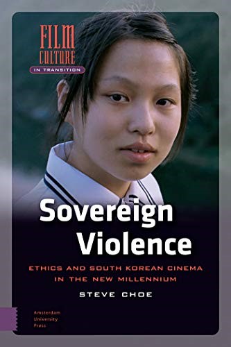 Sovereign Violence: Ethics and South Korean Cinema in the New Millennium (Film Culture in Transition) Sovereign Violence: Ethics and South Korean Cinema in the New Millennium (Film Culture in Transition)