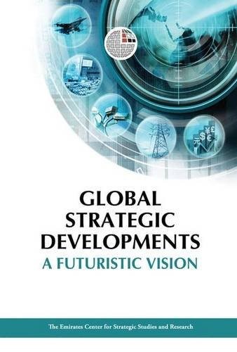 Global Strategic Developments: A Futuristic Vision (Emirates Center for Strategic)