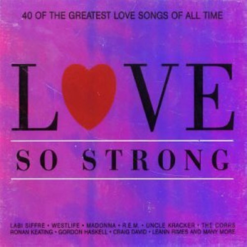 Love So Strong: 40 OF THE GREATEST LOVE SONGS OF ALL TIME
