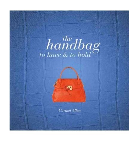The Handbag To Have and to Hold by Allen, Carmel ( AUTHOR ) Apr-12-2012 Paperback