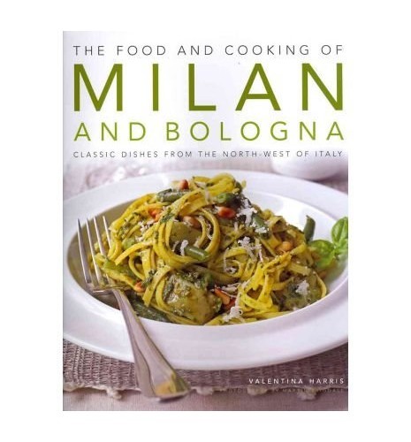 TheFood and Cooking of Milan and Bologna Classic Dishes from the North-west of Italy by Harris, Valentina ( Author ) ON Nov-15-2011, Hardback
