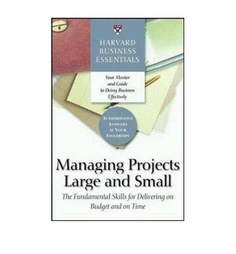 Harvard Business Essentials Managing Projects Large and Small The Fundamental Skills for Delivering on Budget and on Time by Harvard Business School ( Author ) ON Mar-01-2004, Paperback