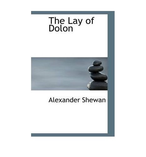 TheLay of Dolon by Shewan, Alexander ( Author ) ON Mar-19-2009, Paperback