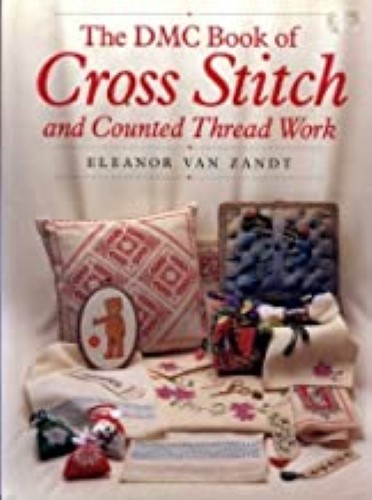 The DMC Book of Cross Stitch and Counted Thread Work by Zandt, Eleanor Van (1994) Hardcover