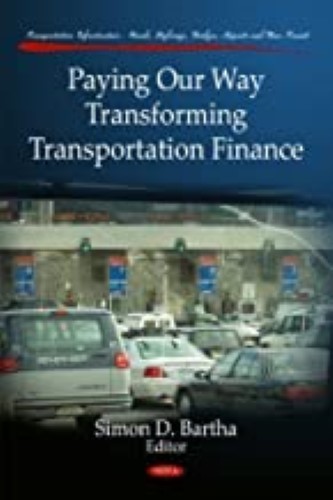 Paying Our Way-Transforming Transportation Finance (Transportation Infrastructure-Roads, Highways, Bridges, Aitports and Mass Transit) by Simon D. Bartha (2010-12-30)