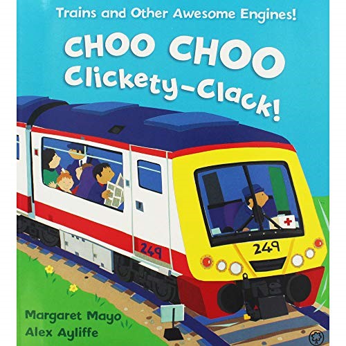 Margaret Mayo & Alex Ayliffe Choo Choo Clickety-Clack!: Trains and Other Awesome Engines