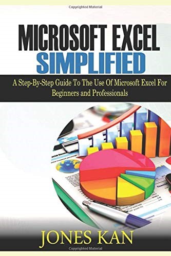 Microsoft Excel Simplified: A STEP-BY-STEP GUIDE TO THE USE OF MICROSOFT EXCEL FOR BEGINNERS AND PROFESSIONALS