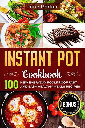 Instant Pot Cookbook: 100 New Everyday Foolproof Fast and Easy Healthy Meals Recipes (Instant Pot Cookbook Series)