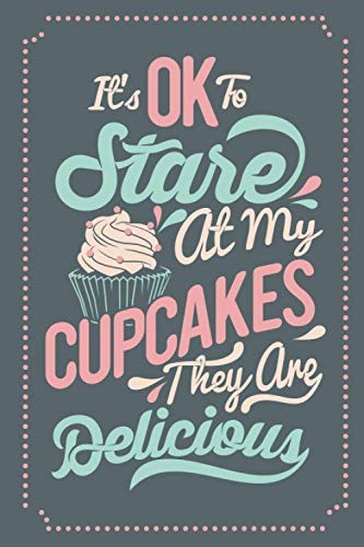 It�s Ok To Stare At My Cupcakes They Are Delicious Cupcakes: Recipe book to write in, complete, fill with your own food recipes, cookbook, cooking, ... Christmas, birthday, gift idea, party