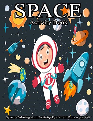 Space Coloring And Activity Book For Kids Ages 4-8: Children's Activity Book About Outer Space, with Mazes, Word Search, Dot To Dot, Game For ... Gift for Kids & Toddlers (New Edition);;; Space Coloring And Activity Book For Kids Ages 4-8: Children's Activity Book About Outer Space, with Mazes, Word Search, Dot To Dot, Game For ... Gift for Kids & Toddlers (New Edition);;;